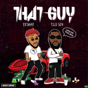 T.O.D SZN ft Eeskay – That Guy